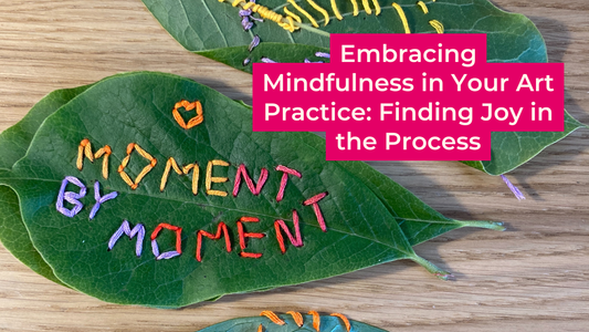 Embracing Mindfulness in Your Art Practice: Finding Joy in the Process