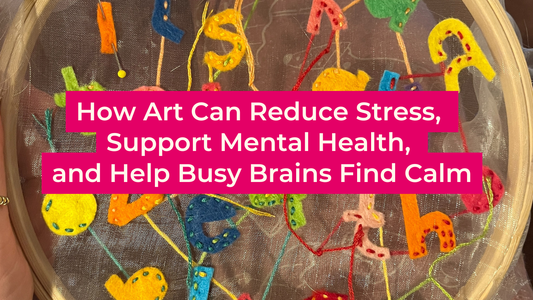 How Art Can Reduce Stress, Support Mental Health, and Help Busy Brains Find Calm