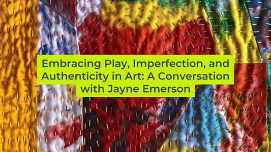 Embracing Play, Imperfection, and Authenticity in Art: A Conversation with Jayne Emerson