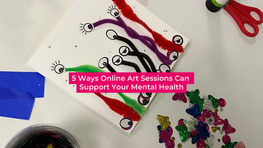 5 Ways Online Art Sessions Can Support Your Mental Health