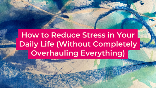 How to Reduce Stress in Your Daily Life (Without Completely Overhauling Everything)